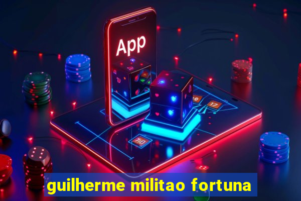 guilherme militao fortuna